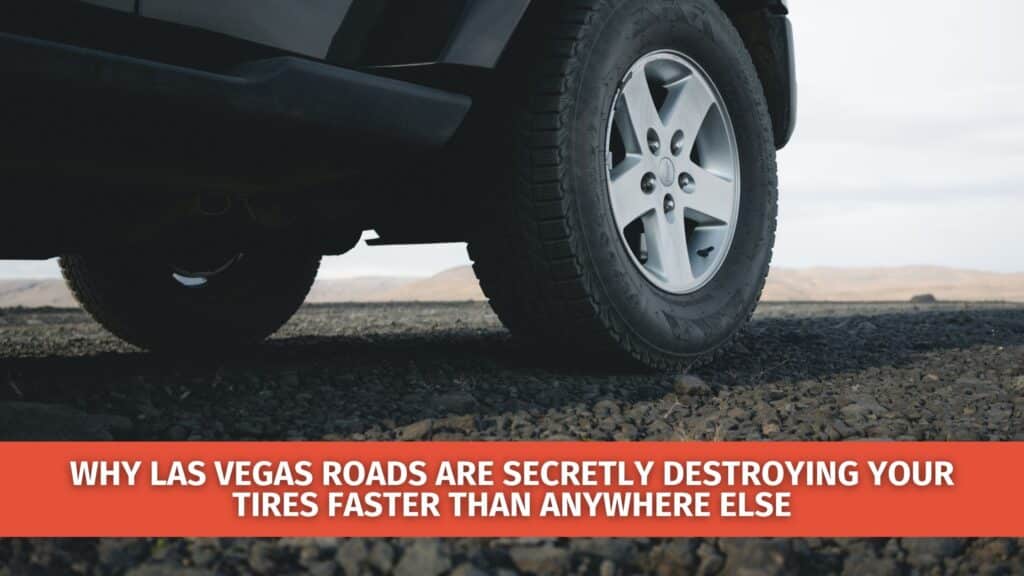Why Las Vegas Roads Are Secretly Destroying Your Tires Faster Than Anywhere Else