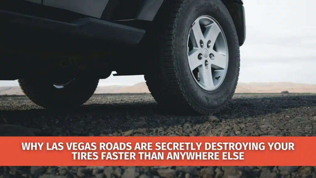 Why Las Vegas Roads Are Secretly Destroying Your Tires Faster Than Anywhere Else