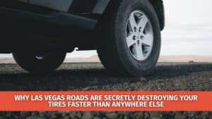 Why Las Vegas Roads Are Secretly Destroying Your Tires Faster Than Anywhere Else